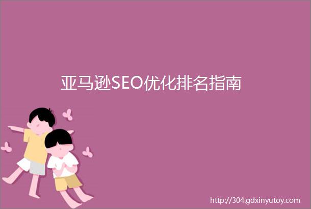 亚马逊SEO优化排名指南