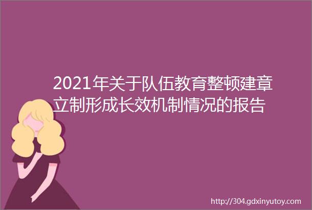 2021年关于队伍教育整顿建章立制形成长效机制情况的报告