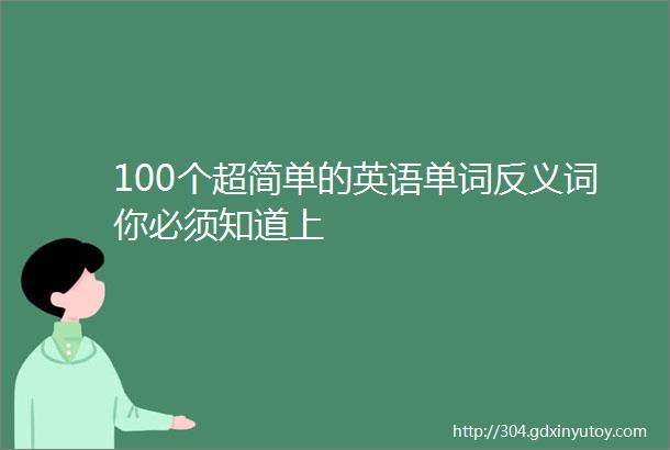 100个超简单的英语单词反义词你必须知道上