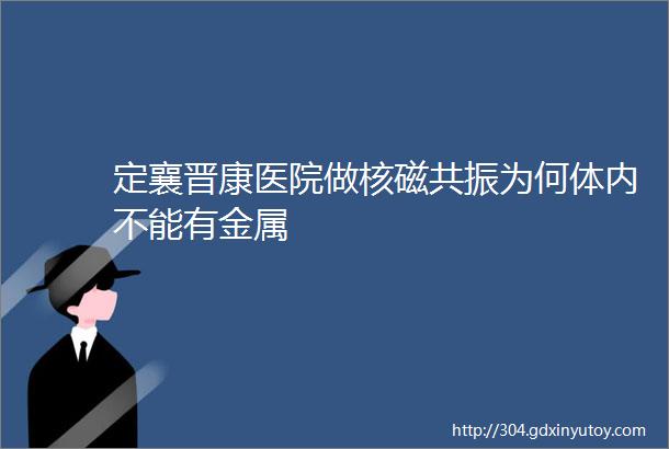 定襄晋康医院做核磁共振为何体内不能有金属