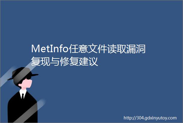 MetInfo任意文件读取漏洞复现与修复建议
