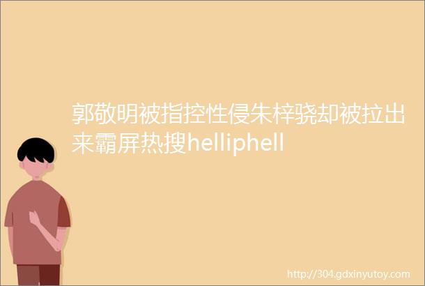 郭敬明被指控性侵朱梓骁却被拉出来霸屏热搜helliphellip沉寂多年后复出再受舆论重压不要让他成为下一个乔任梁