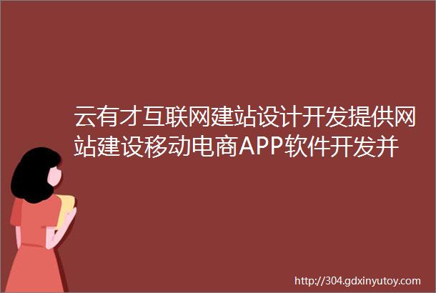 云有才互联网建站设计开发提供网站建设移动电商APP软件开发并提供营销与品牌策划等增值服务