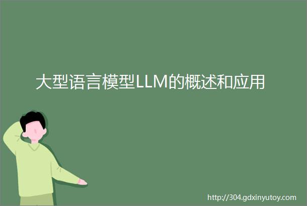 大型语言模型LLM的概述和应用