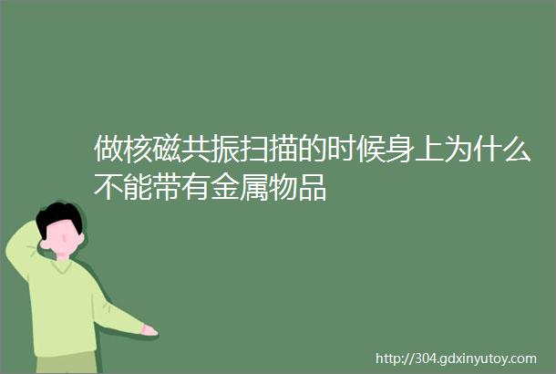 做核磁共振扫描的时候身上为什么不能带有金属物品